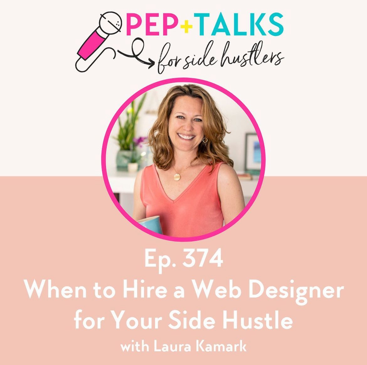 Image of a podcast cover titled "PEP TALKS for side hustlers" with a photo of a smiling woman holding a notebook. Episode 374 is about when to hire a web designer for your side hustle with Laura Kamark.