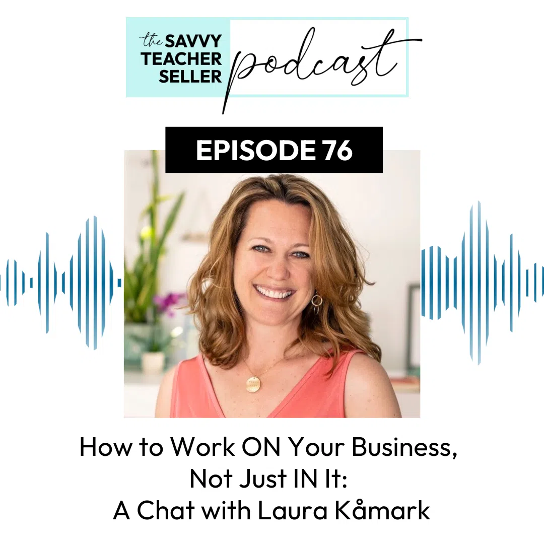 Image promoting "The Savvy Teacher Seller" podcast, episode 76, featuring Laura Kåmark discussing "How to Work ON Your Business, Not Just IN It." Laura is shown smiling in a headshot.